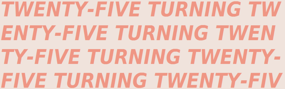 25 turning 25